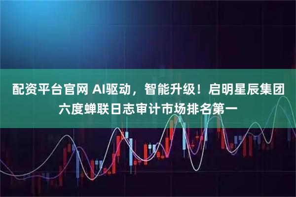 配资平台官网 AI驱动,智能升级!启明星辰集团六度蝉联日志审计市场排名第一