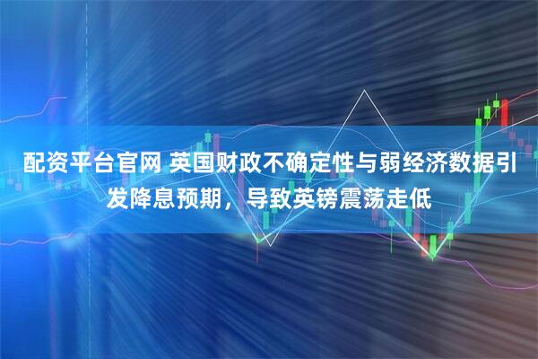 配资平台官网 英国财政不确定性与弱经济数据引发降息预期，导致英镑震荡走低